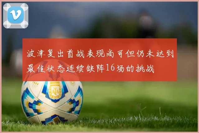 波津复出首战表现尚可但仍未达到最佳状态连续缺阵16场的挑战
