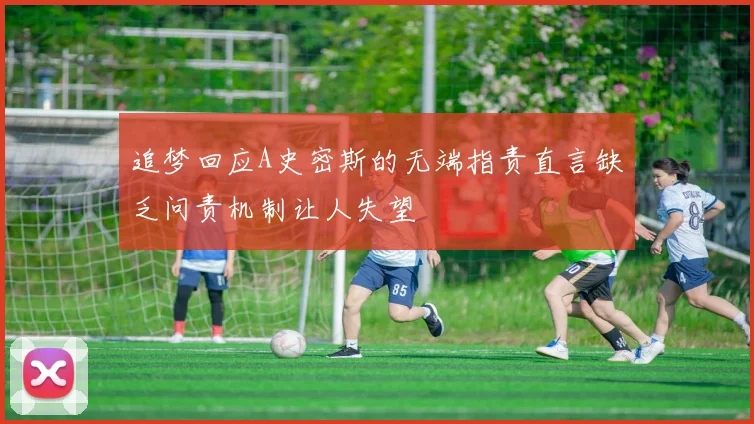 追梦回应A史密斯的无端指责直言缺乏问责机制让人失望